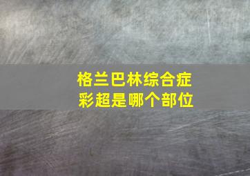 格兰巴林综合症 彩超是哪个部位